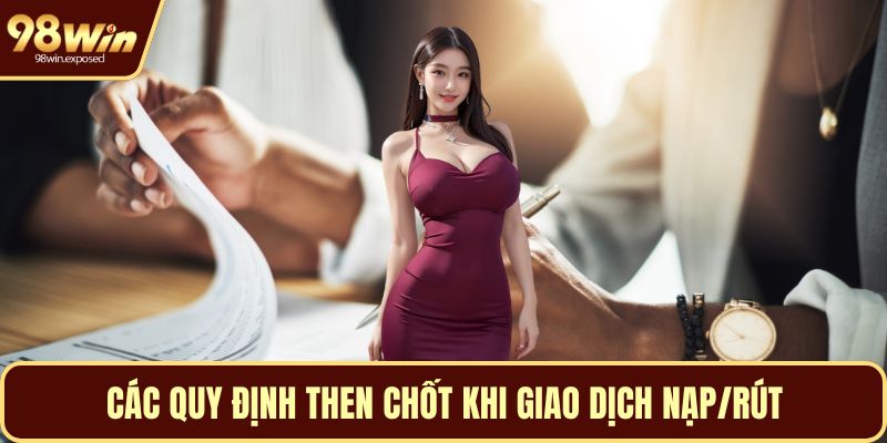 Các quy định then chốt khi giao dịch nạp/rút