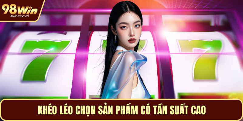 Khéo léo chọn sản phẩm có tần suất cao