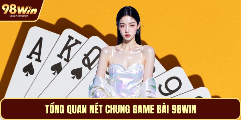 Tổng quan nét chung game bài 98WIN
