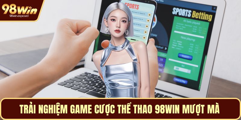 Trải nghiệm game cược thể thao 98WIN mượt mà
